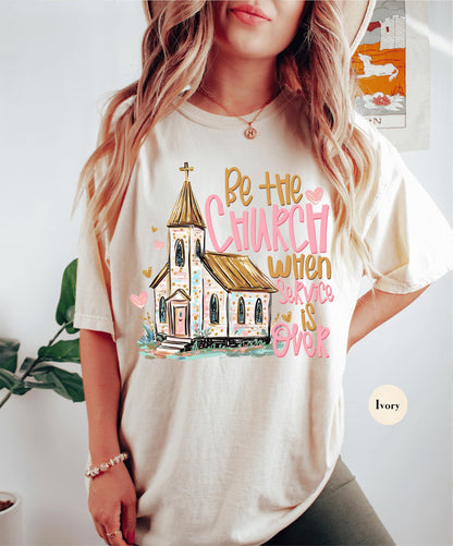 Be The Church When Service Is Over Comfort Colors® Shirt | Christianity Faith Tshirt Shirt | Faith Inspired Religious Shirt | Church Shirt