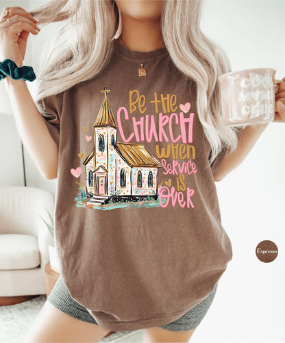 Be The Church When Service Is Over Comfort Colors® Shirt | Christianity Faith Tshirt Shirt | Faith Inspired Religious Shirt | Church Shirt