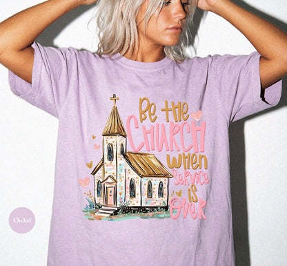 Be The Church When Service Is Over Comfort Colors® Shirt | Christianity Faith Tshirt Shirt | Faith Inspired Religious Shirt | Church Shirt